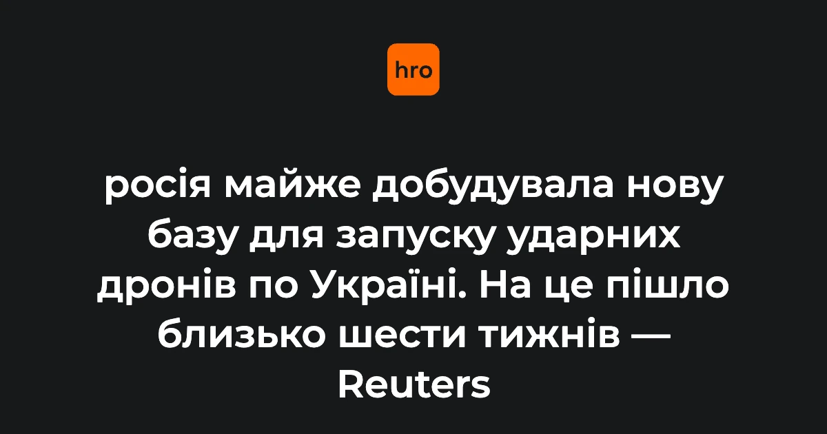 Росія за шість тижнів звела нову базу для ударних дронів у Ростовській області